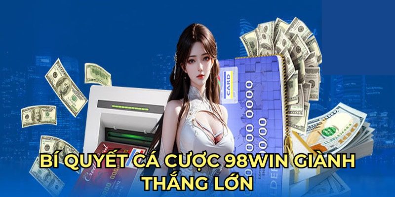 Bí quyết cá cược 98Win giành thắng lớn