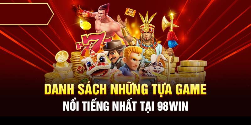 Chơi game không giới hạn với nhiều siêu phẩm tại 98Win