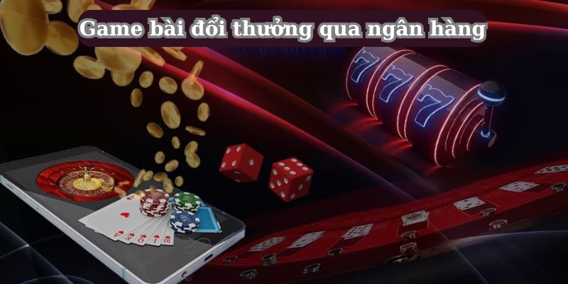 Các bước giao dịch trong game bài đổi thưởng qua ngân hàng