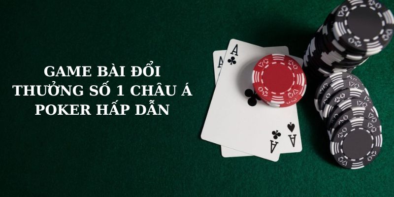 Poker - Game bài đổi thưởng số 1 châu Á 