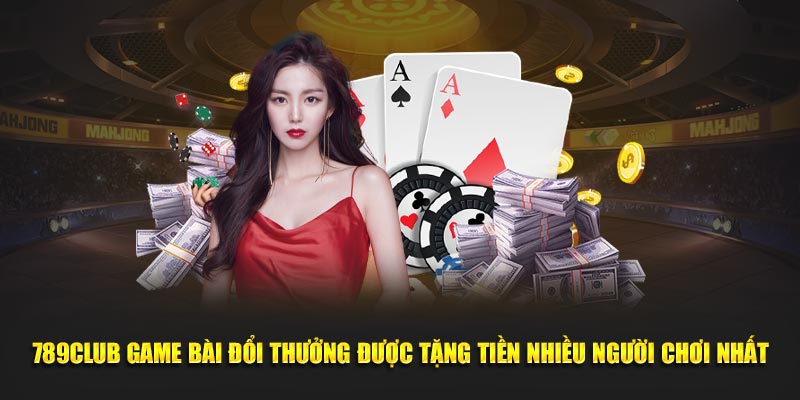 789club game bài đổi thưởng được tặng tiền nhiều người chơi nhất