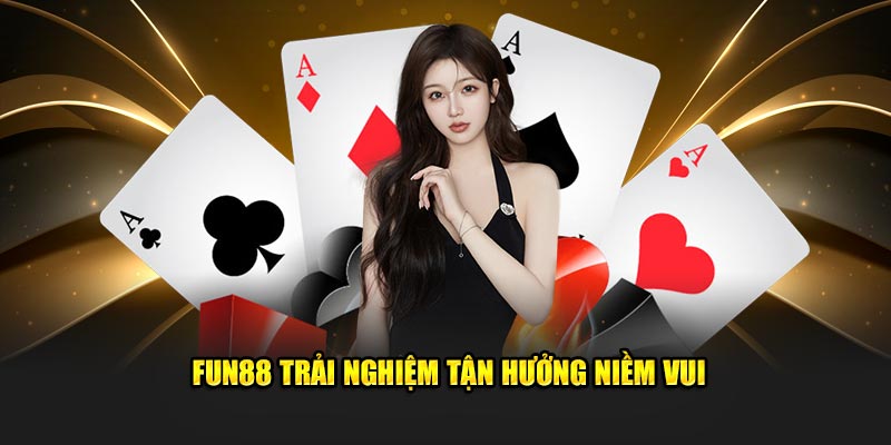 Fun88 trải nghiệm tận hưởng niềm vui