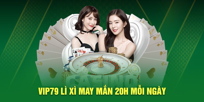 Vip79 lì xì đều đặn 20H mỗi ngày